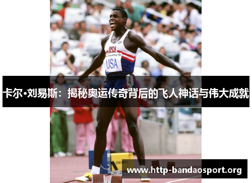 卡尔·刘易斯:揭秘奥运传奇背后的飞人神话与伟大成就