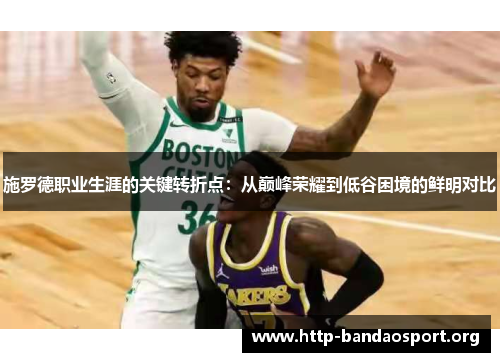 施罗德职业生涯的关键转折点:从巅峰荣耀到低谷困境的鲜明对比
