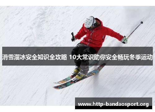 滑雪溜冰安全知识全攻略 10大常识助你安全畅玩冬季运动