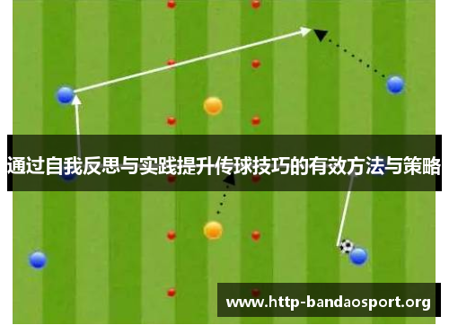 通过自我反思与实践提升传球技巧的有效方法与策略