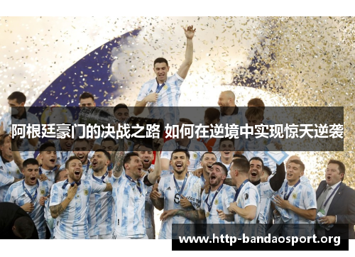 阿根廷豪门的决战之路 如何在逆境中实现惊天逆袭