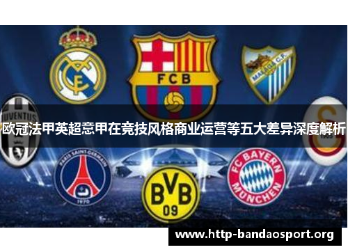 欧冠法甲英超意甲在竞技风格商业运营等五大差异深度解析