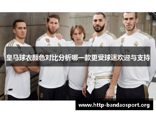 皇马球衣颜色对比分析哪一款更受球迷欢迎与支持