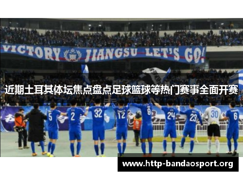 近期土耳其体坛焦点盘点足球篮球等热门赛事全面开赛