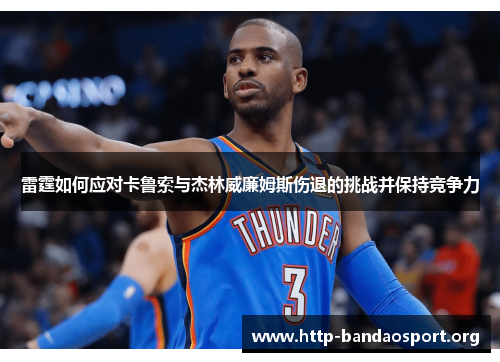雷霆如何应对卡鲁索与杰林威廉姆斯伤退的挑战并保持竞争力