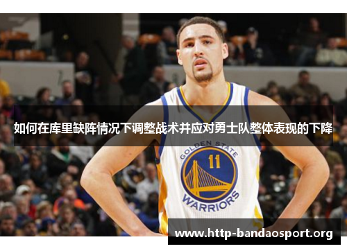 如何在库里缺阵情况下调整战术并应对勇士队整体表现的下降